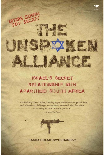 The Unspoken Alliance Israels Secret Relationship With Apartheid South Africa 2010 1st Edition Sasha Polakowsuransky