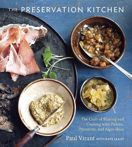 The Preservation Kitchen The Craft Of Making And Cooking With Pickles Preserves Aigredoux 1st Edition Paul Virant