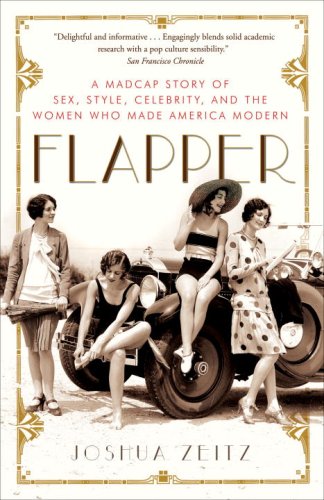 Flapper A Madcap Story Of Sex Style Celebrity And The Women Who Made America Modern Reprint Joshua Zeitz