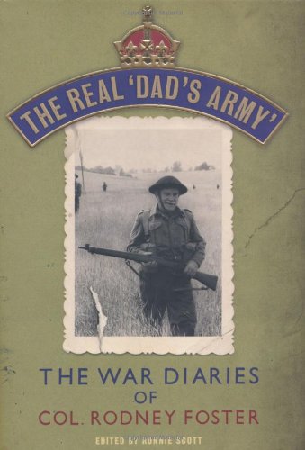 The Real Dads Army The War Diaries Of Lt Col Rodney Foster 1st Rodney Foster