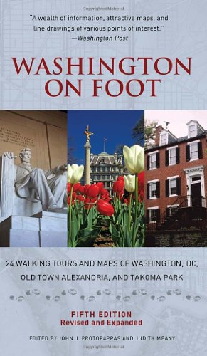Washington On Foot Fifth Edition 24 Walking Tours And Maps Of Washington Dc Old Town Alexandria And Takoma Park 5 Rev Exp John J Protopappas