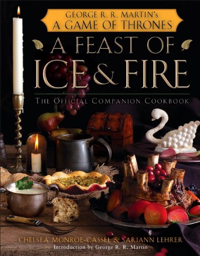 A Feast Of Ice And Fire The Official Game Of Thrones Companion Cookbook Chelsea Monroecassel