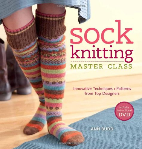 Sock Knitting Master Class Innovative Techniques Patterns From Top Designers Papdvd Ann Budd