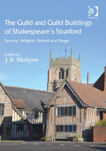 The Guild And Guild Buildings Of Shakespeares Stratford Society Religion School And Stage New Edition J R Mulryne