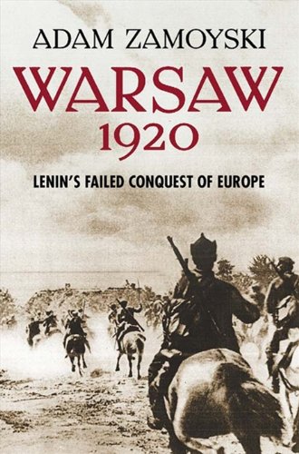 Warsaw 1920 Lenins Failed Conquest Of Europe Adam Zamoyski