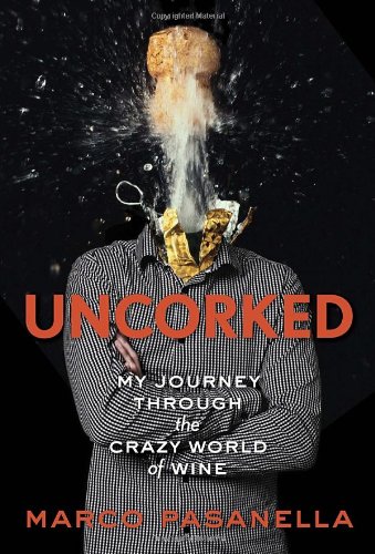 Uncorked My Journey Through The Crazy World Of Wine Marco Pasanella