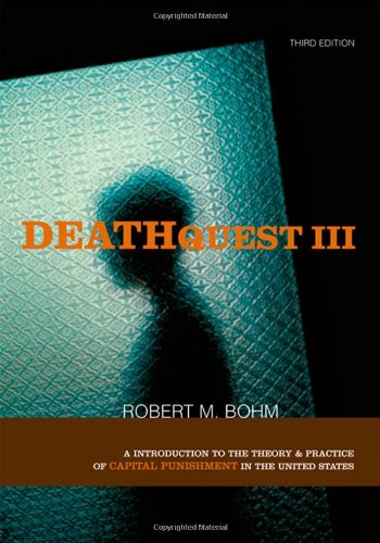 Deathquest 3 An Introduction To The Theory And Practice Of Capital Punishment In The United States 3rd Edition Robert M Bohm