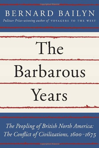 The Barbarous Years The Peopling Of British North America The Conflict Of Civilizations 16001675 Bernard Bailyn