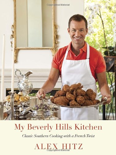 My Beverly Hills Kitchen Classic Southern Cooking With A French Twist Alex Hitz