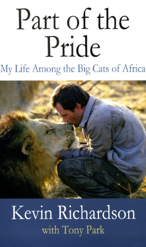Part Of The Pride My Life Among The Big Cats Of Africa Kevin Richardson Tony Park