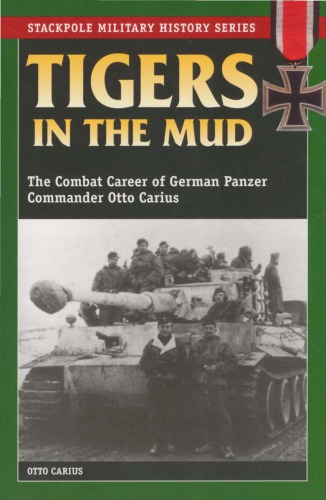 Tigers In The Mud The Combat Career Of German Panzer Commander Otto Carius 1st Ed Otto Carius