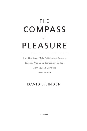 The Compass Of Pleasure How Our Brains Make Fatty Foods Orgasm Exercise Marijuana Generosity Vodka Learning And Gambling Feel So Good David J Linden
