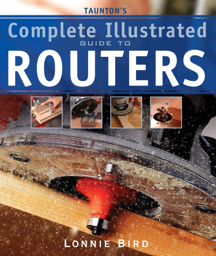 Tauntons Complete Illustrated Guide To Routers Lonnie Bird