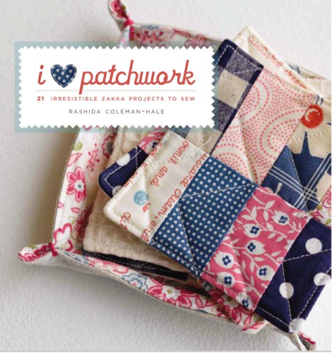 I Love Patchwork 25 Irresistible Zakka Projects To Sew Rashida Colemanhale