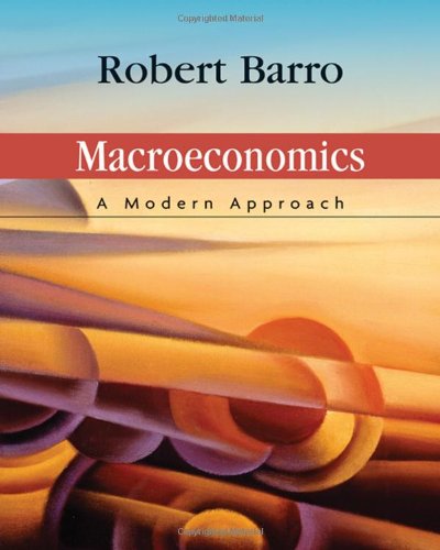 Macroeconomics A Modern Approach 1st Edition Robert J Barro