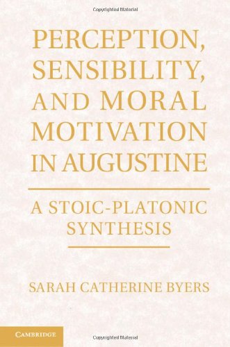 Perception Sensibility And Moral Motivation In Augustine A Stoicplatonic Synthesis Sarah Catherine Byers