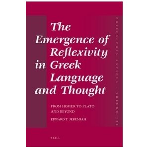 The Emergence Of Reflexivity In Greek Language And Thought From Homer To Plato And Beyond Bilingual Edward T Jeremiah Sarah Mortimer John Robertson