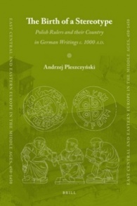 The Birth Of A Stereotype Polish Rulers And Their Country In German Writings C 1000 Ad Andrzej Pleszczyski