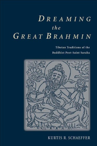 Dreaming The Great Brahmin Tibetan Traditions Of The Buddhist Poetsaint Saraha Kurtis R Schaeffer