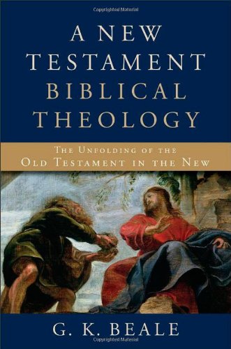 A New Testament Biblical Theology The Unfolding Of The Old Testament In The New Gk Beale