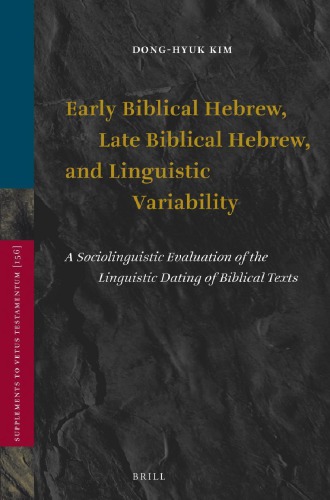 Early Biblical Hebrew Late Biblical Hebrew And Linguistic Variability A Sociolinguistic Evaluation Of The Linguistic Dating Of Biblical Texts Donghyuk Kim