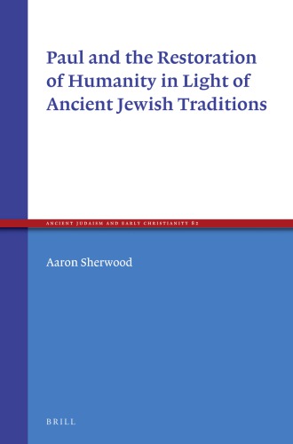 Paul And The Restoration Of Humanity In Light Of Ancient Jewish Traditions Aaron Sherwood