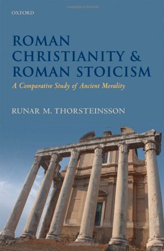 Roman Christianity And Roman Stoicism A Comparative Study Of Ancient Morality Runar M Thorsteinsson