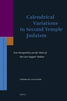Calendrical Variations In Second Temple Judaism New Perspectives On The Date Of The Last Supper Debate Stphane Saulnier