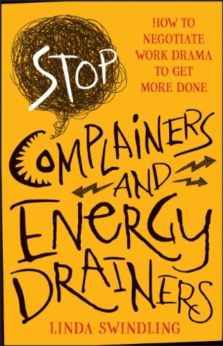 Stop Complainers And Energy Drainers How To Negotiate Work Drama To Get More Done 1st Edition Linda Byars Swindling