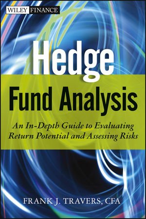 Hedge Fund Analysis An Indepth Guide To Evaluating Return Potential And Assessing Risks 1st Edition Frank J Travers