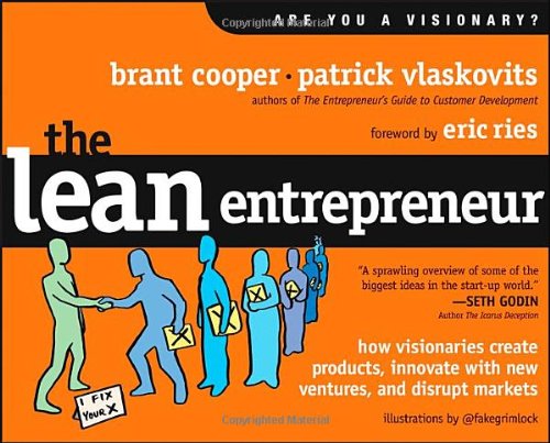 The Lean Entrepreneur How Visionaries Create Products Innovate With New Ventures And Disrupt Markets 1st Edition Brant Cooper