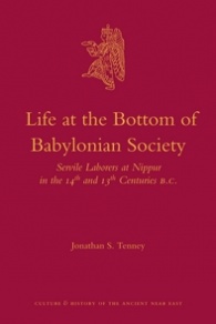 Life At The Bottom Of Babylonian Society Servile Laborers At Nippur In The 14th And 13th Centuries Bc 1st Edition Jonathan S Tenney