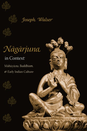 Nagarjuna In Context Mahayana Buddhism And Early Indian Culture Joseph Walser