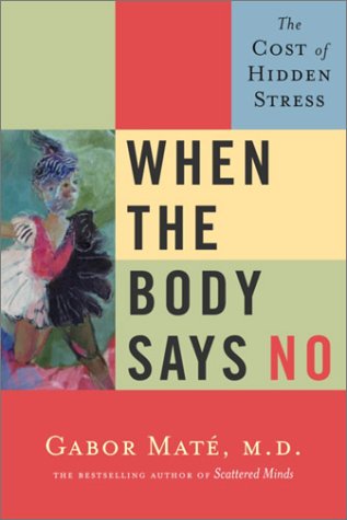 When The Body Says No The Cost Of Hidden Stress Gabor Mat