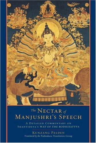 The Nectar Of Manjushris Speech A Detailed Commentary On Shantidevas Way Of The Bodhisattva Kunzang Pelden
