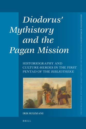 Diodorus Mythistory And The Pagan Mission Historiography And Cultureheroes In The First Pentad Of The Bibliotheke Iris Sulimani