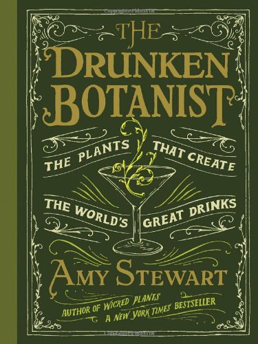 The Drunken Botanist The Plants That Create The Worlds Great Drinks Amy Stewart