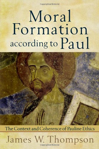 Moral Formation According To Paul The Context And Coherence Of Pauline Ethics James W Thompson