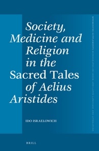 Society Medicine And Religion In The Sacred Tales Of Aelius Aristides Ido Israelowich