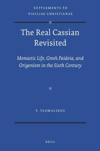 The Real Cassian Revisited Monastic Life Greek Paideia And Origenism In The Sixth Century Panayiotis Tzamalikos