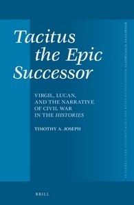 Tacitus The Epic Successor Virgil Lucan And The Narrative Of Civil War In The Histories Timothy A Joseph