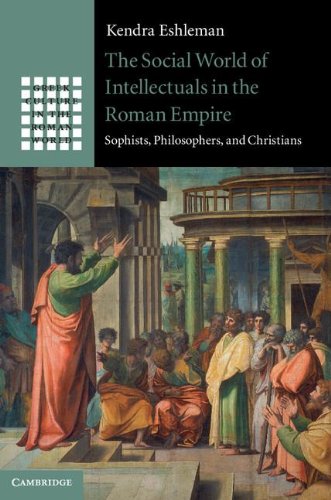 The Social World Of Intellectuals In The Roman Empire Sophists Philosophers And Christians Kendra Eshleman