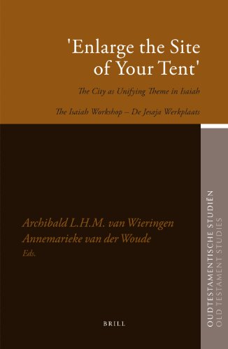 Enlarge The Site Of Your Tent The City As Unifying Theme In Isaiah The Isaiah Workshop De Jesaja Werkplaats Archibald L H M Van Wieringen