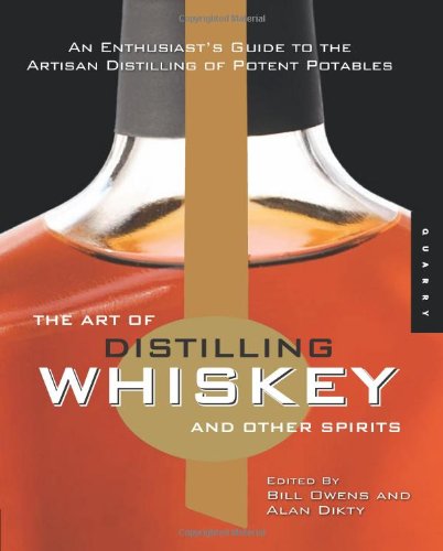 The Art Of Distilling Whiskey And Other Spirits An Enthusiasts Guide To The Artisan Distilling Of Potent Potables Bill Owens