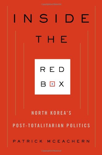 Inside The Red Box North Koreas Posttotalitarian Politics Patrick Mceachern