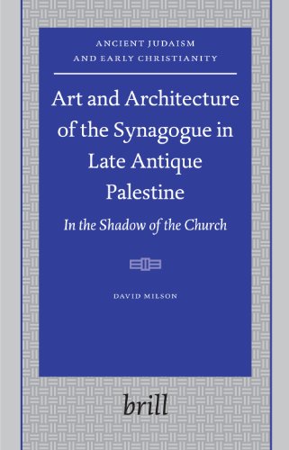 Art And Architecture Of The Synagogue In Late Antique Palestine In The Shadow Of The Church David Milson