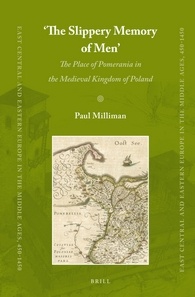 The Slippery Memory Of Men The Place Of Pomerania In The Medieval Kingdom Of Poland Paul Milliman