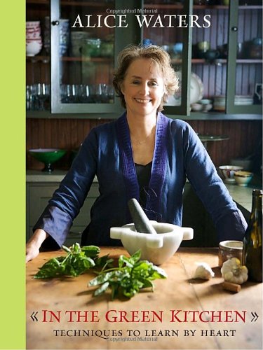In The Green Kitchen Techniques To Learn By Heart First Edition Alice Waters
