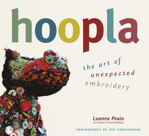 Hoopla The Art Of Unexpected Embroidery 1st Edition Leanne Prain