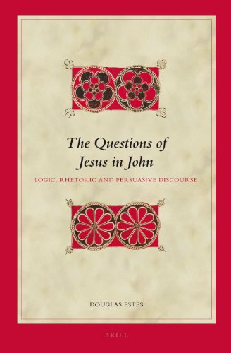 The Questions Of Jesus In John Logic Rhetoric And Persuasive Discourse Douglas Estes